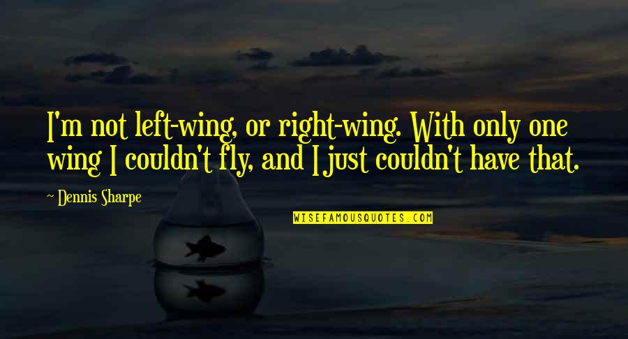 Left Wing Right Wing Quotes By Dennis Sharpe: I'm not left-wing, or right-wing. With only one