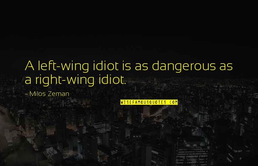 Left Wing Right Wing Quotes By Milos Zeman: A left-wing idiot is as dangerous as a