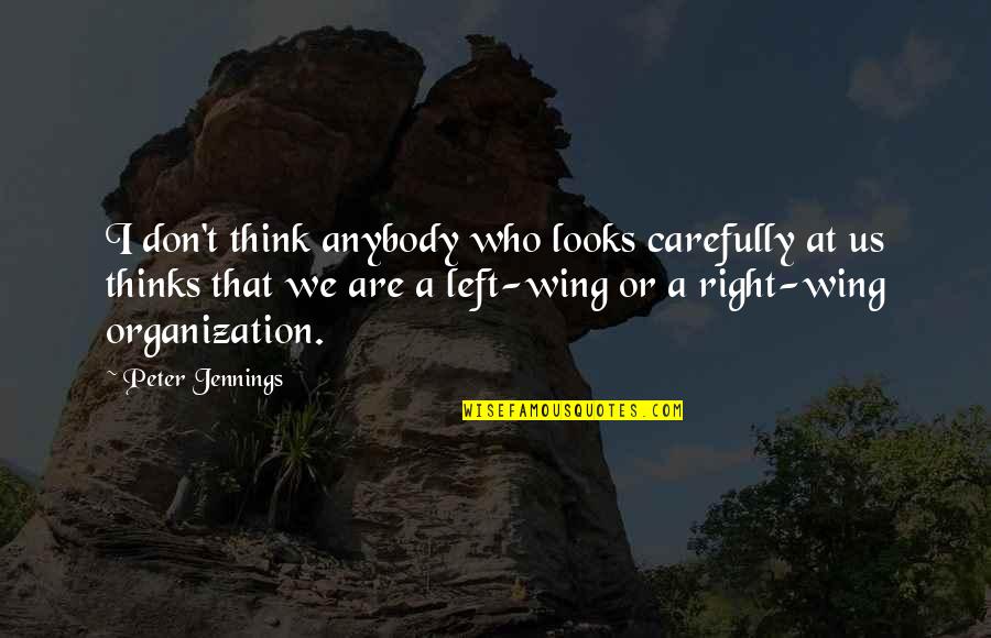 Left Wing Right Wing Quotes By Peter Jennings: I don't think anybody who looks carefully at