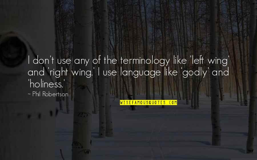 Left Wing Right Wing Quotes By Phil Robertson: I don't use any of the terminology like