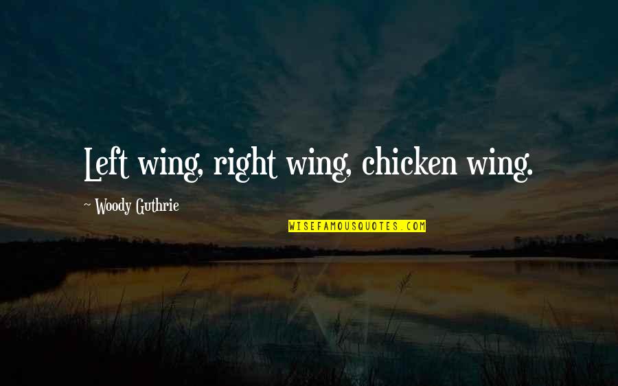 Left Wing Right Wing Quotes By Woody Guthrie: Left wing, right wing, chicken wing.