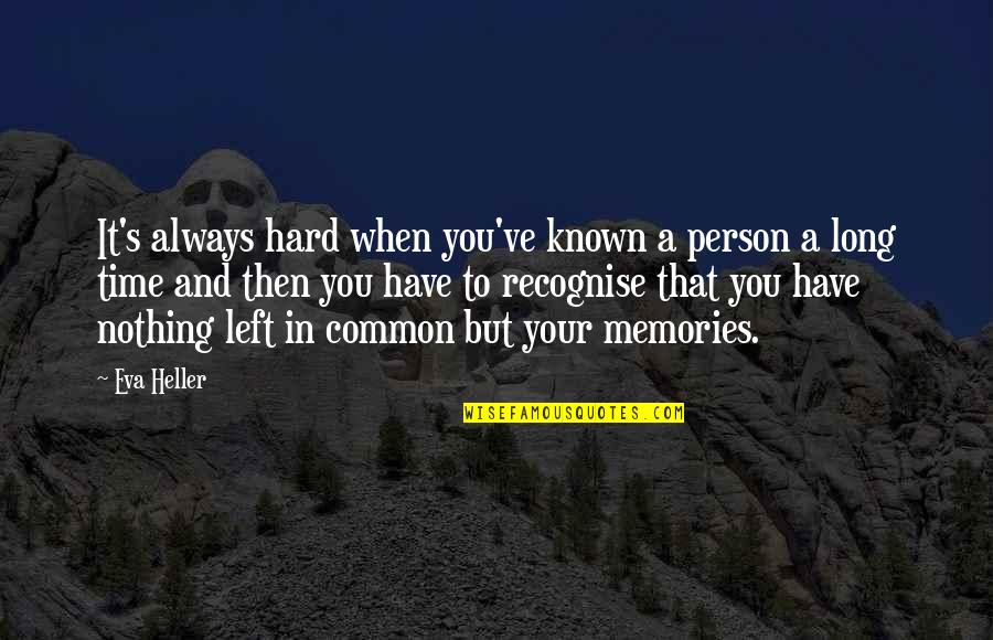 Left With Memories Quotes By Eva Heller: It's always hard when you've known a person