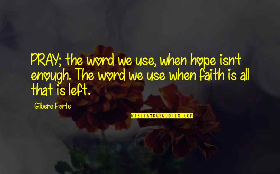 Left Without A Word Quotes By Gilbere Forte: PRAY; the word we use, when hope isn't