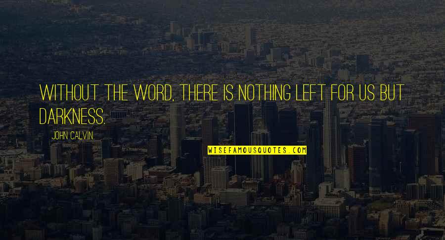 Left Without A Word Quotes By John Calvin: Without the Word, there is nothing left for