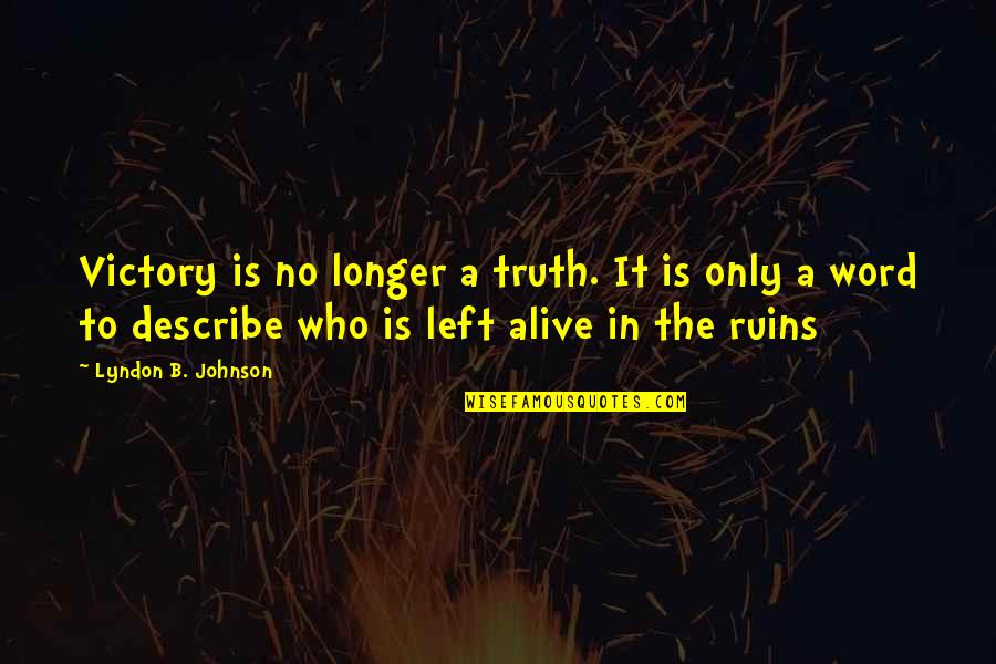 Left Without A Word Quotes By Lyndon B. Johnson: Victory is no longer a truth. It is