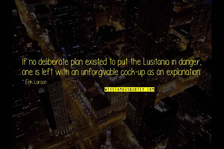 Left Without Explanation Quotes By Erik Larson: If no deliberate plan existed to put the