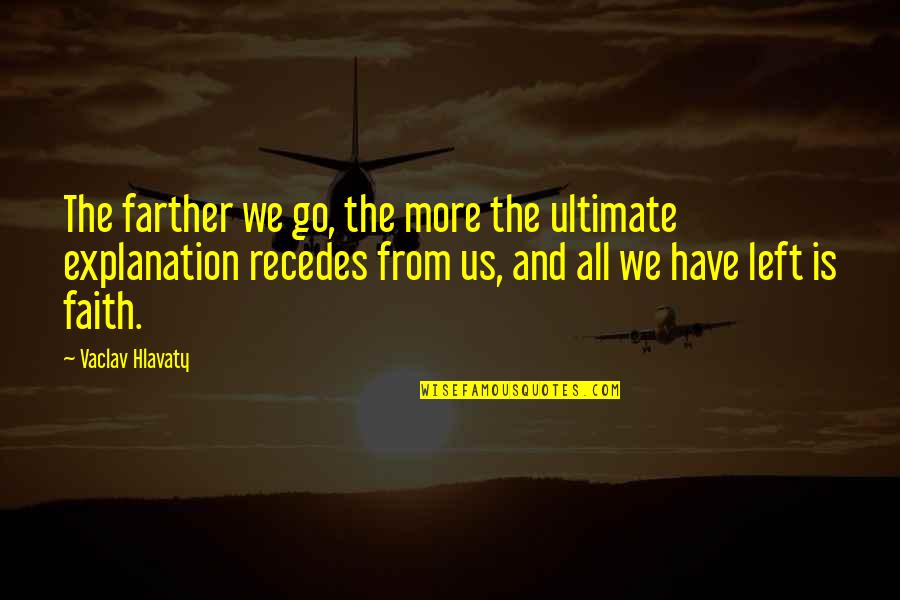 Left Without Explanation Quotes By Vaclav Hlavaty: The farther we go, the more the ultimate