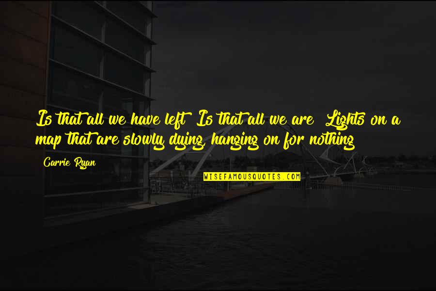 Left You Hanging Quotes By Carrie Ryan: Is that all we have left? Is that