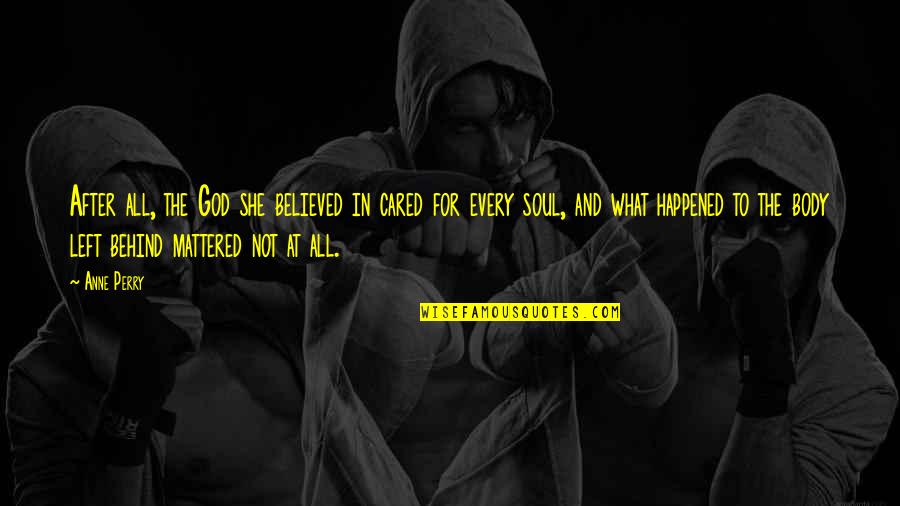 Left Your Soul Quotes By Anne Perry: After all, the God she believed in cared Left Your Soul Quotes By Anne Perry: After all, the God she believed in cared