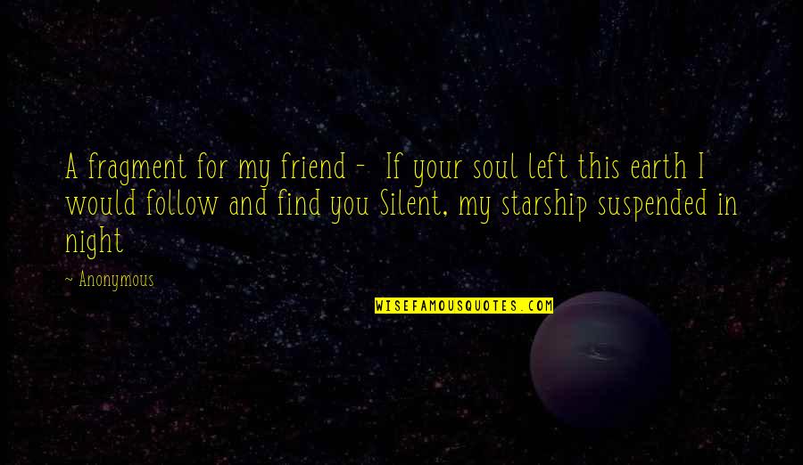 Left Your Soul Quotes By Anonymous: A fragment for my friend - If your Left Your Soul Quotes By Anonymous: A fragment for my friend - If your