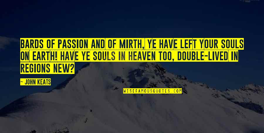 Left Your Soul Quotes By John Keats: Bards of Passion and of Mirth, Ye have Left Your Soul Quotes By John Keats: Bards of Passion and of Mirth, Ye have