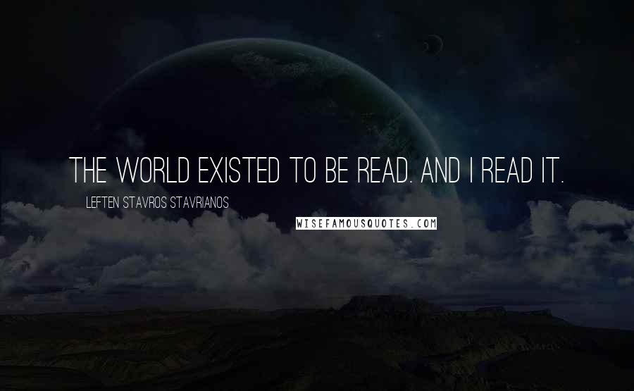 Leften Stavros Stavrianos quotes: The world existed to be read. And I read it.