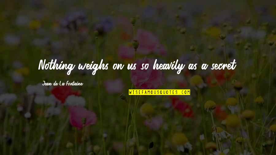 Leftenan Adnan Quotes By Jean De La Fontaine: Nothing weighs on us so heavily as a