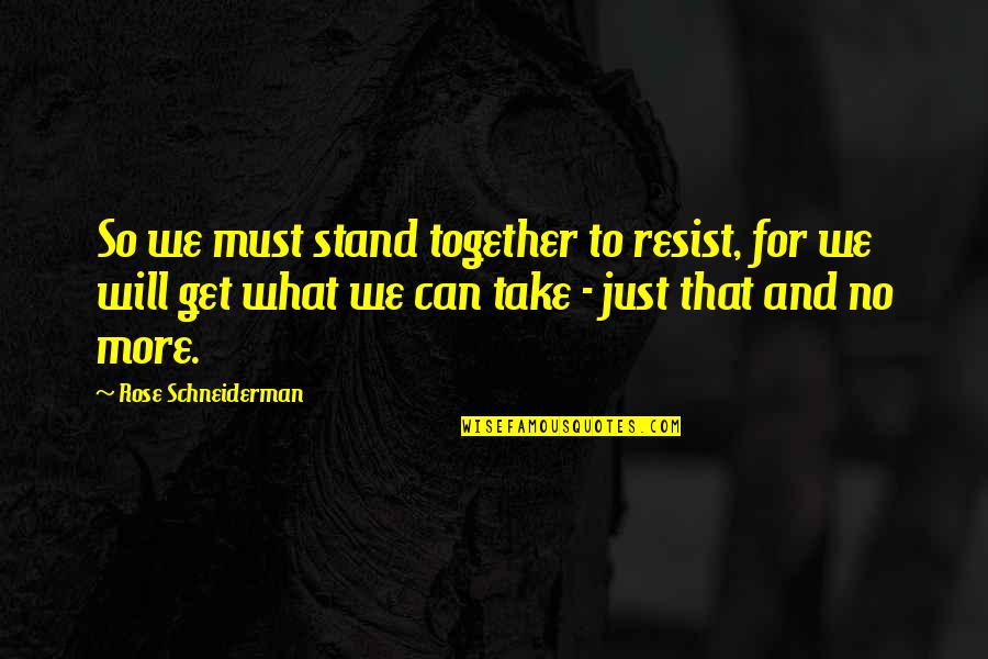 Leftenant Parker Quotes By Rose Schneiderman: So we must stand together to resist, for