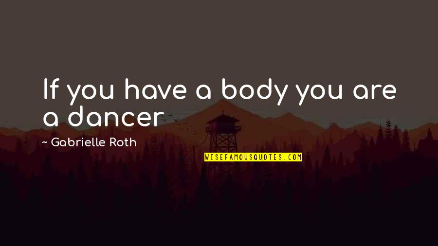 Lefthander Quotes By Gabrielle Roth: If you have a body you are a