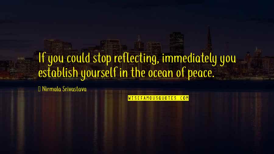 Lefthander Quotes By Nirmala Srivastava: If you could stop reflecting, immediately you establish