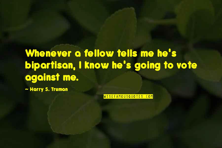 Leftie Quotes By Harry S. Truman: Whenever a fellow tells me he's bipartisan, I