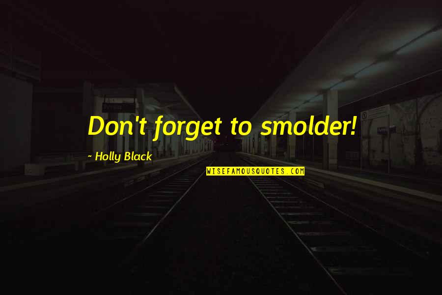 Leftie Quotes By Holly Black: Don't forget to smolder!