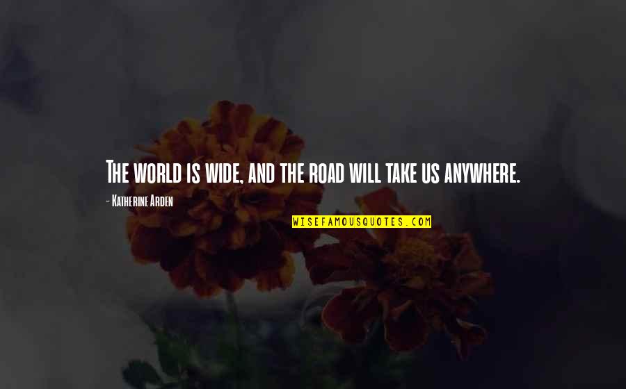Leftie Quotes By Katherine Arden: The world is wide, and the road will Leftie Quotes By Katherine Arden: The world is wide, and the road will