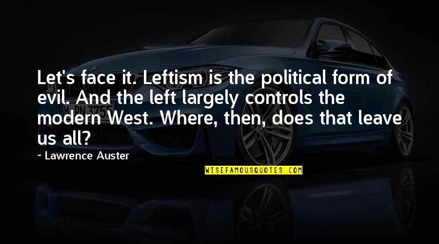 Leftism Quotes By Lawrence Auster: Let's face it. Leftism is the political form