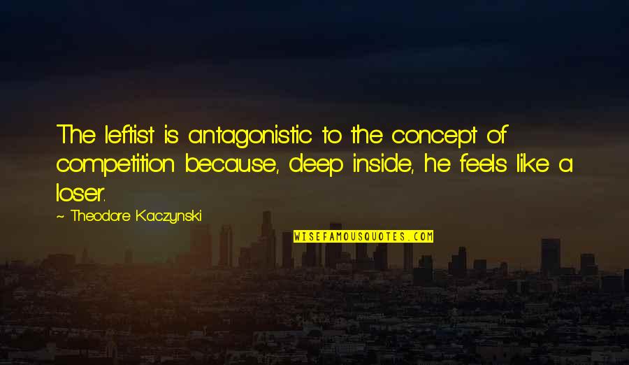 Leftists Quotes By Theodore Kaczynski: The leftist is antagonistic to the concept of