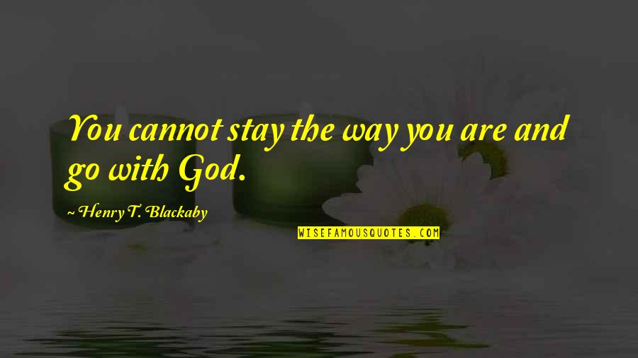 Leftlanenews Quotes By Henry T. Blackaby: You cannot stay the way you are and Leftlanenews Quotes By Henry T. Blackaby: You cannot stay the way you are and