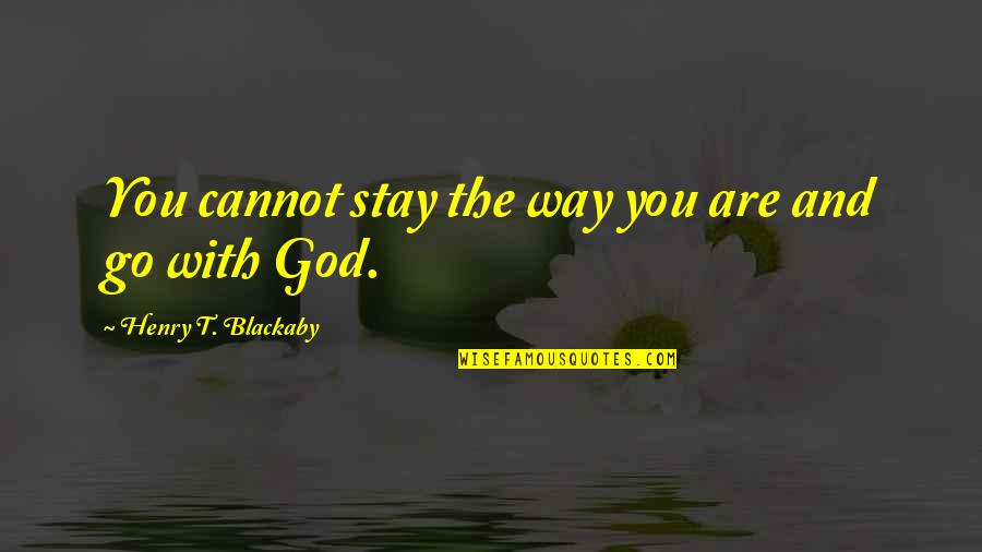 Leftlanenews Quotes By Henry T. Blackaby: You cannot stay the way you are and