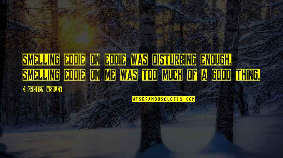 Leftlanenews Quotes By Kristen Ashley: Smelling Eddie on Eddie was disturbing enough. Smelling