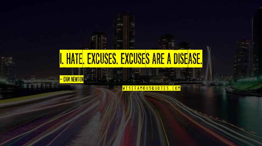 Leftover Quotes By Cam Newton: I. Hate. Excuses. Excuses are a disease.