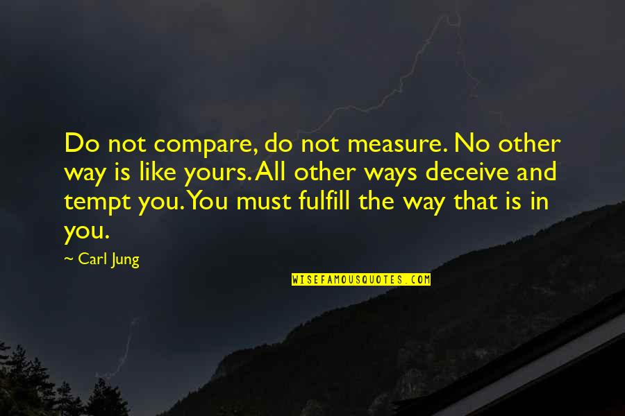 Leftridge Judge Quotes By Carl Jung: Do not compare, do not measure. No other