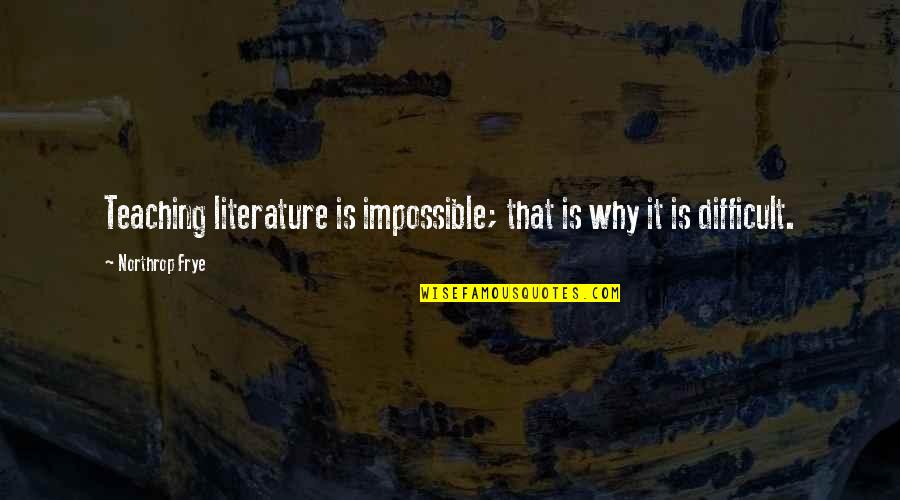 Lefts Video Quotes By Northrop Frye: Teaching literature is impossible; that is why it
