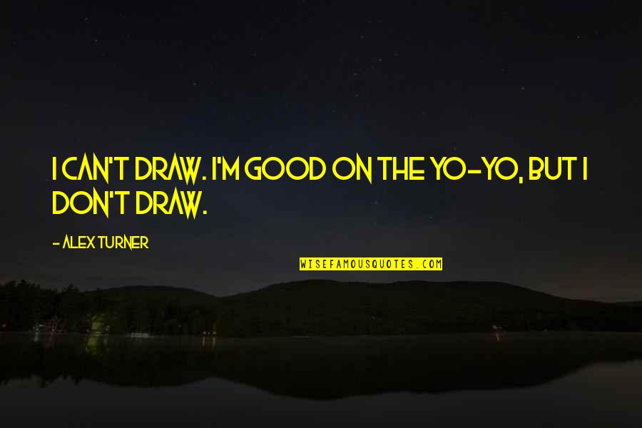 Leftton Quotes By Alex Turner: I can't draw. I'm good on the yo-yo,