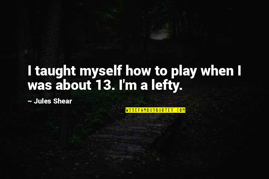 Lefty O'doul Quotes By Jules Shear: I taught myself how to play when I