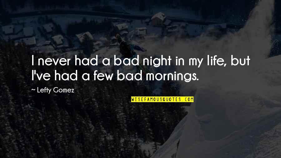 Lefty O'doul Quotes By Lefty Gomez: I never had a bad night in my