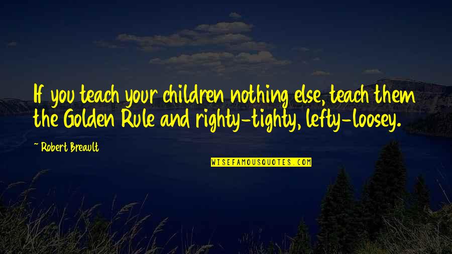 Lefty O'doul Quotes By Robert Breault: If you teach your children nothing else, teach