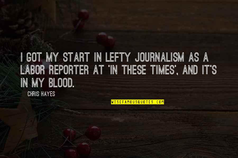 Lefty Quotes By Chris Hayes: I got my start in lefty journalism as