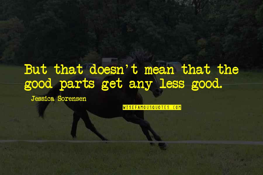 Leg Amputee Quotes By Jessica Sorensen: But that doesn't mean that the good parts