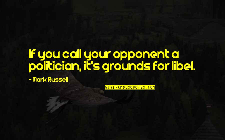 Leg Cramp Quotes By Mark Russell: If you call your opponent a politician, it's