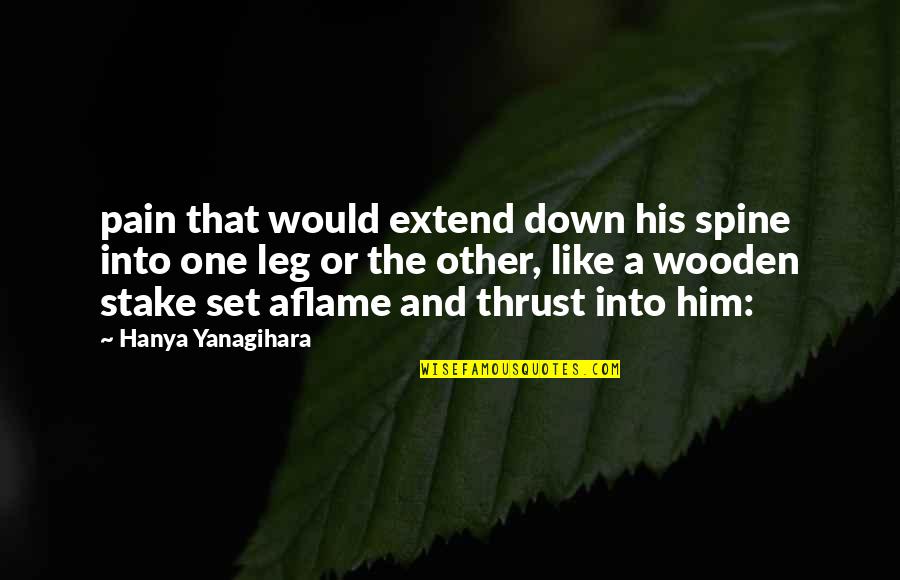 Leg Pain Quotes By Hanya Yanagihara: pain that would extend down his spine into