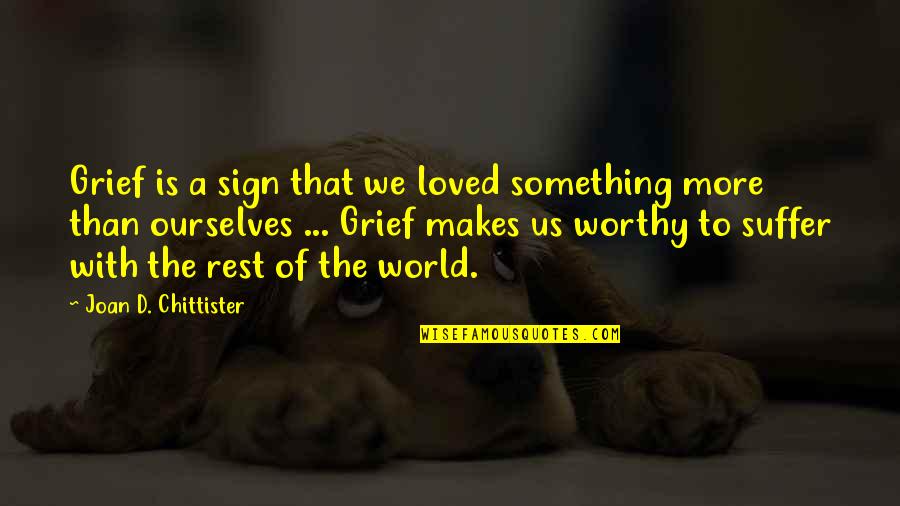 Leg Pain Quotes By Joan D. Chittister: Grief is a sign that we loved something