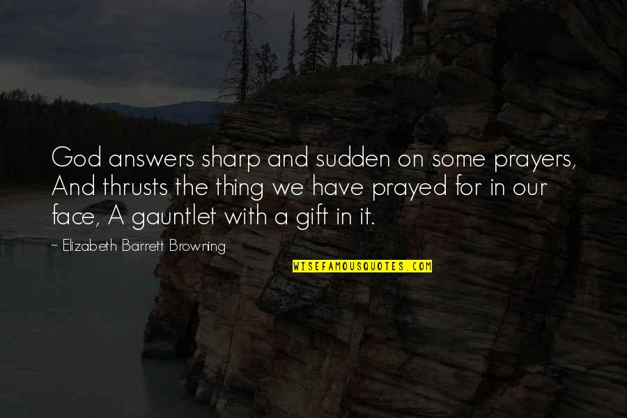 Leg Paining Quotes By Elizabeth Barrett Browning: God answers sharp and sudden on some prayers,
