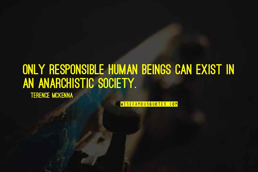 Leg Pulling Friendship Quotes By Terence McKenna: Only responsible human beings can exist in an