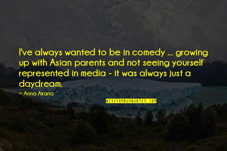Leg To Stand On Quotes By Anna Akana: I've always wanted to be in comedy ...