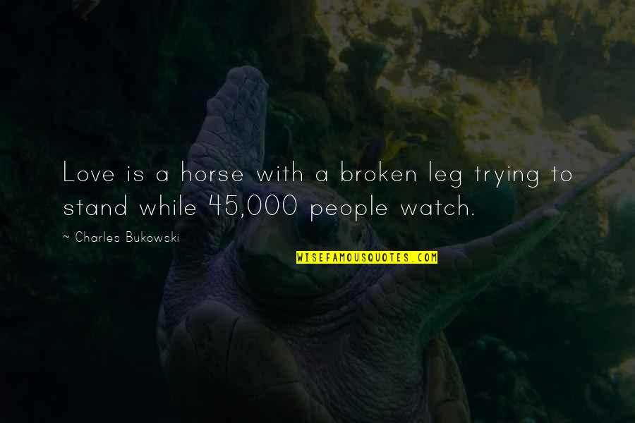 Leg To Stand On Quotes By Charles Bukowski: Love is a horse with a broken leg