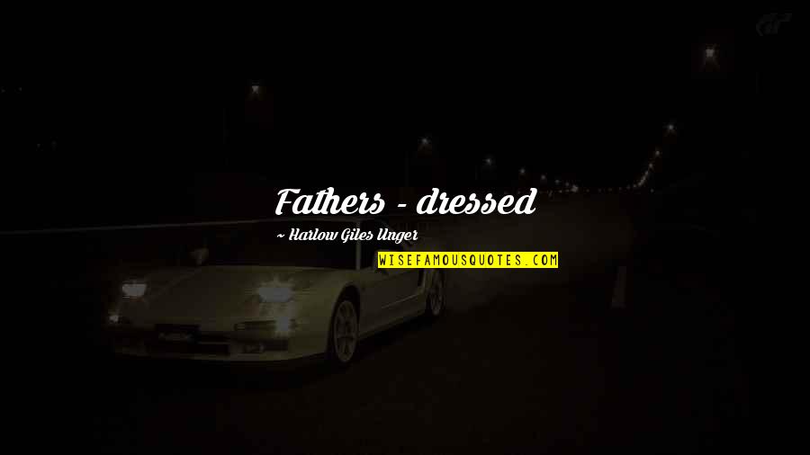 Leg To Stand On Quotes By Harlow Giles Unger: Fathers - dressed
