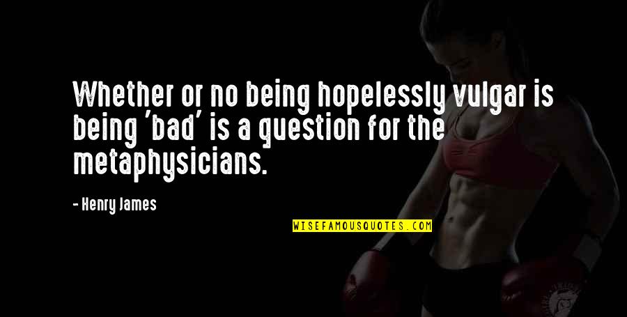 Leg To Stand On Quotes By Henry James: Whether or no being hopelessly vulgar is being