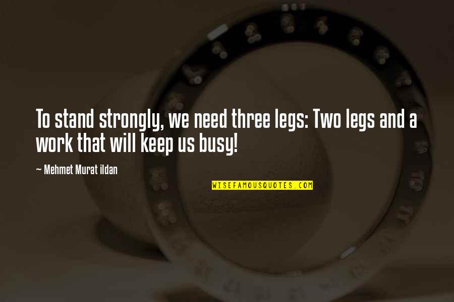 Leg To Stand On Quotes By Mehmet Murat Ildan: To stand strongly, we need three legs: Two