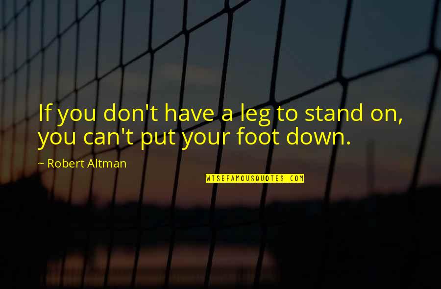 Leg To Stand On Quotes By Robert Altman: If you don't have a leg to stand