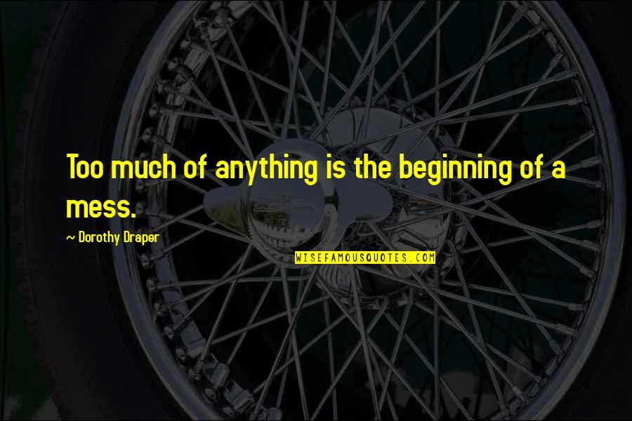 Lega A O Laga A Quotes By Dorothy Draper: Too much of anything is the beginning of Lega A O Laga A Quotes By Dorothy Draper: Too much of anything is the beginning of