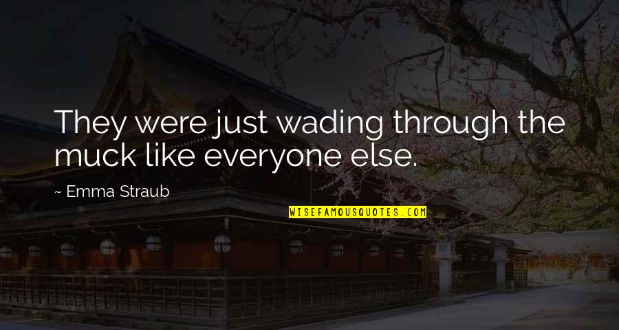 Lega A O Laga A Quotes By Emma Straub: They were just wading through the muck like
